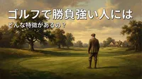 ゴルフで勝負強い人にはどんな特徴があるの？