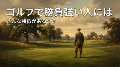ゴルフで勝負強い人にはどんな特徴があるの？