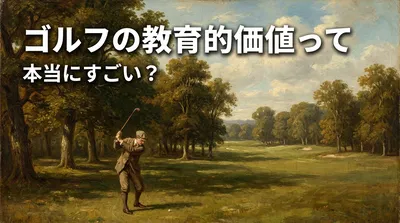 ゴルフの教育的価値って本当にすごい？